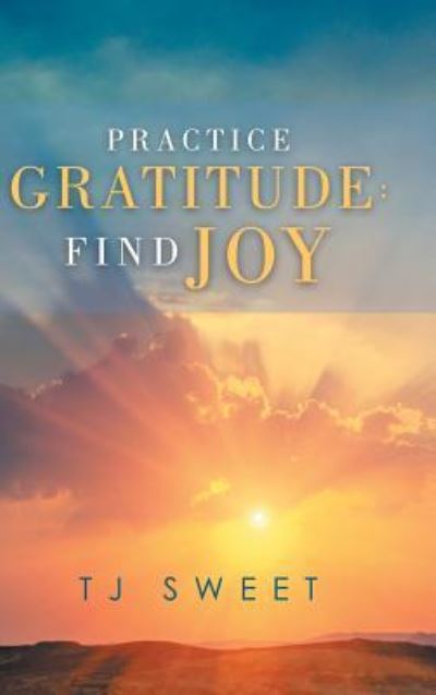 Cover for Tj Sweet · Practice Gratitude (Hardcover Book) (2019)