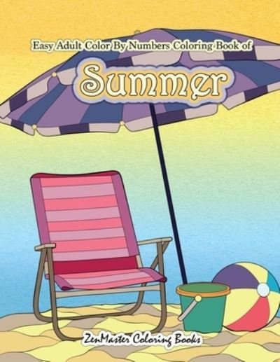 Cover for Zenmaster Coloring Books · Easy Adult Color By Numbers Coloring Book of Summer: A Simple Summer Color By Number Coloring Book for Adults with Beach Scenes, Flowers, Ocean Life and More! - Adult Color by Number Coloring Books (Paperback Book) (2018)