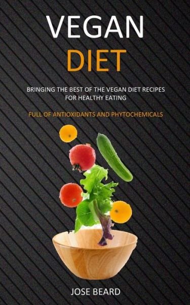 Vegan Diet - Jose Beard - Kirjat - Robert Satterfield - 9781989682821 - perjantai 13. joulukuuta 2019