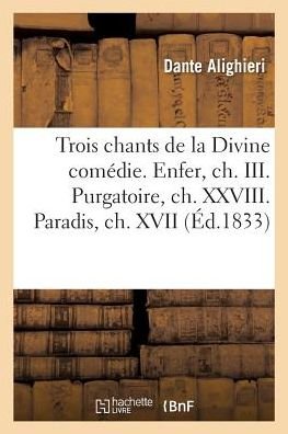 Cover for Dante · Trois Chants Choisis de la Divine Comedie. Enfer, Ch. III. Purgatoire, Ch. XXVIII. Paradis, Ch. XVII (Paperback Bog) (2017)