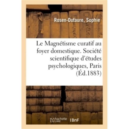 Le Magnetisme Curatif Au Foyer Domestique. Resume Des Causeries Familieres Sur Le Magnetisme - Rosen-Dufaure-S - Bøger - Hachette Livre - BNF - 9782329139821 - 1. september 2018