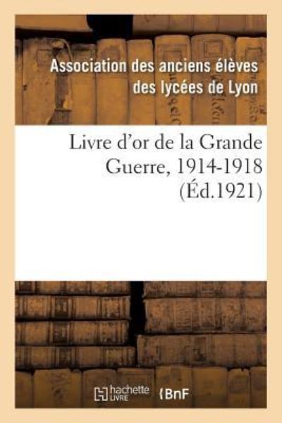 Cover for Association Des Anciens Élèves Des Lycées de Lyon · Livre d'Or de la Grande Guerre, 1914-1918 (Paperback Book) (2018)