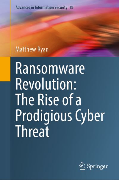 Cover for Matthew Ryan · Ransomware Revolution: The Rise of a Prodigious Cyber Threat - Advances in Information Security (Hardcover Book) [1st ed. 2021 edition] (2021)