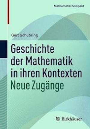 Geschichte Der Mathematik in Ihren Kontexten: Neue Zugange - Mathematik Kompakt - Gert Schubring - Books - Springer Nature Switzerland AG - 9783030694821 - November 17, 2021