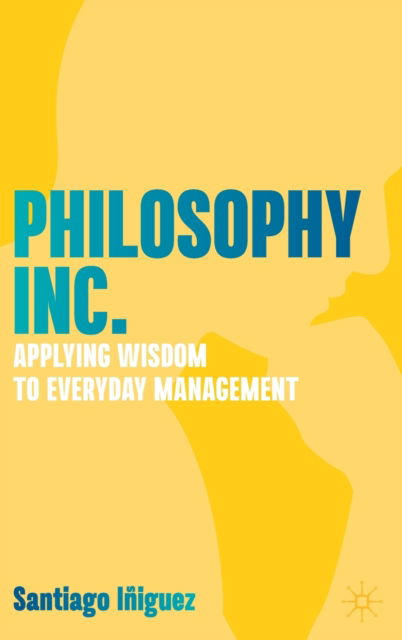 Cover for Santiago Iniguez · Philosophy Inc.: Applying Wisdom to Everyday Management (Hardcover Book) [2023 edition] (2022)