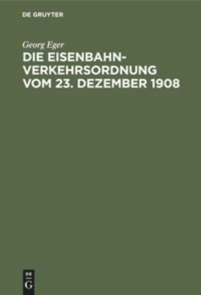 Cover for Georg Eger · Die Eisenbahn-Verkehrsordnung Vom 23. Dezember 1908 (N/A) (1910)
