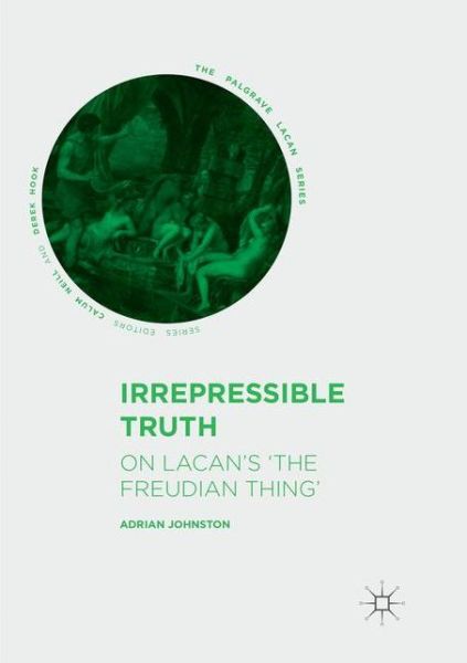 Cover for Adrian Johnston · Irrepressible Truth: On Lacan's 'The Freudian Thing' - The Palgrave Lacan Series (Paperback Book) [Softcover reprint of the original 1st ed. 2017 edition] (2018)