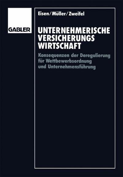 Cover for Wolfgang Muller · Unternehmerische Versicherungswirtschaft: Konsequenzen Der Deregulierung Fur Wettbewerbsordnung Und Unternehmensfuhrung (Pocketbok) [Softcover Reprint of the Original 1st 1990 edition] (1990)