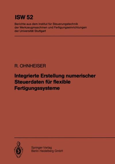 Cover for R Ohnheiser · Integrierte Erstellung Numerischer Steuerdaten Fur Flexible Fertigungssysteme - Isw Forschung Und Praxis (Pocketbok) [German edition] (1984)