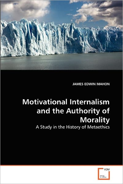 Cover for James Edwin Mahon · Motivational Internalism and the Authority of Morality: a Study in the History of Metaethics (Paperback Bog) (2011)