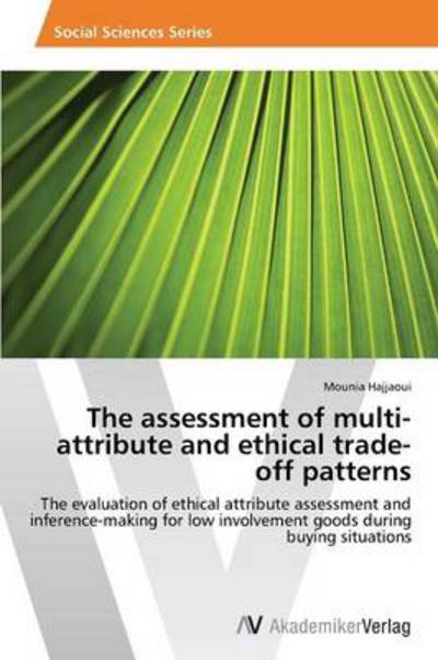 Cover for Mounia Hajjaoui · The Assessment of Multi-attribute and Ethical Trade-off Patterns: the Evaluation of Ethical Attribute Assessment and Inference-making for Low Involvement Goods During Buying Situations (Paperback Book) (2012)