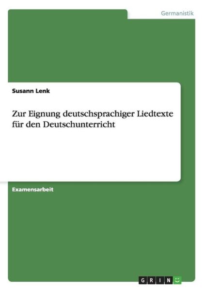 Zur Eignung deutschsprachiger Liedtexte fur den Deutschunterricht - Susann Lenk - Books - Grin Verlag - 9783640422821 - September 11, 2009