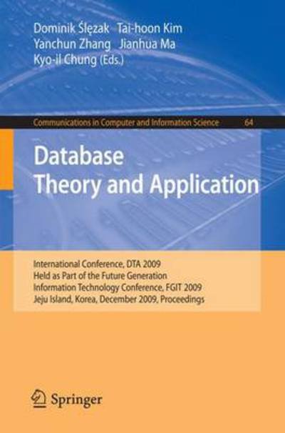 Database Theory and Application: International Conference, DTA 2009, Held as Part of the Future Generation Information Technology Conference, FGIT 2009, Jeju Island, Korea, December 10-12, 2009, Proceedings - Communications in Computer and Information Sci - Dominik Slezak - Livres - Springer-Verlag Berlin and Heidelberg Gm - 9783642105821 - 24 novembre 2009