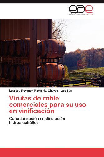 Cover for Luis Zea · Virutas De Roble Comerciales Para Su Uso en Vinificación: Caracterización en Disolución Hidroalcohólica (Paperback Book) [Spanish edition] (2012)