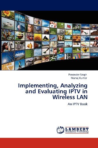 Cover for Manoj Kumar · Implementing, Analyzing and Evaluating Iptv in Wireless Lan: an Iptv Book (Paperback Book) (2012)