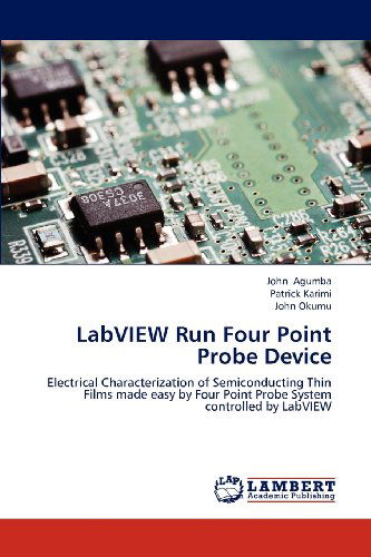 Cover for John Okumu · Labview Run Four Point Probe Device: Electrical Characterization of Semiconducting Thin Films Made Easy by Four Point Probe System Controlled by Labview (Paperback Book) (2012)