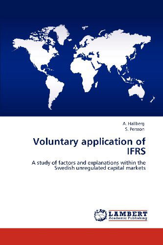 Cover for S. Persson · Voluntary Application of Ifrs: a Study of Factors and Explanations Within the Swedish Unregulated Capital Markets (Paperback Book) (2012)