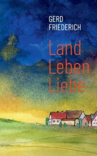 Cover for Gerd Friederich · LandLebenLiebe: Dorfgeschichten (Pocketbok) (2020)