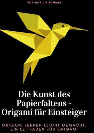 Cover for Patricia Sommer · Die Kunst des Papierfaltens - Origami für Einsteiger (Hardcover Book) (2021)