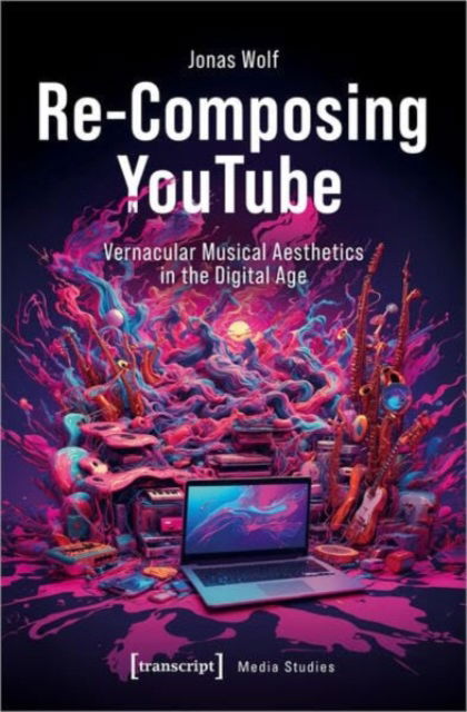 Cover for Jonas Wolf · Re-Composing YouTube: Vernacular Musical Aesthetics in the Digital Age - Media Studies (Paperback Book) (2024)