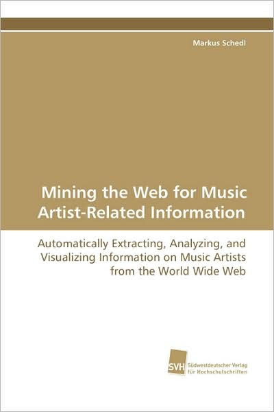 Cover for Markus Schedl · Mining the Web for Music Artist-related Information: Automatically Extracting, Analyzing, and Visualizing Information on Music Artists from the World Wide Web (Pocketbok) (2008)