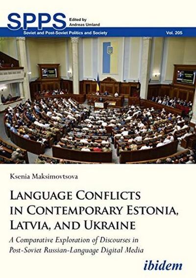 Cover for Ksenia Maksimovtsova · Language Conflicts in Contemporary Estonia, Latvia, and Ukraine: A Comparative Exploration of Discourses in Post-Soviet Russian-Language Digital Media - Soviet and Post-Soviet Politics and Society (Paperback Book) [New edition] (2019)