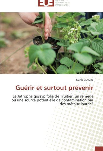 Cover for Daniola Jeune · Guérir et Surtout Prévenir: Le Jatropha Gossypifolia De Truitier, Un Remède Ou Une Source Potentielle De Contamination Par Des Métaux Lourds? (Paperback Book) [French edition] (2018)