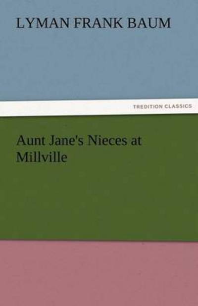 Cover for Lyman Frank Baum · Aunt Jane's Nieces at Millville (Tredition Classics) (Paperback Book) (2011)