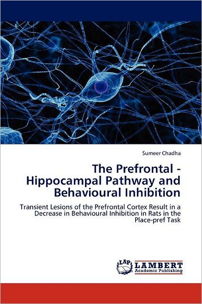 Cover for Sumeer Chadha · The Prefrontal - Hippocampal Pathway and Behavioural Inhibition: Transient Lesions of the Prefrontal Cortex Result in a Decrease in Behavioural Inhibition in Rats in the Place-pref Task (Taschenbuch) (2011)