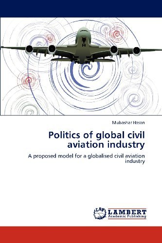 Cover for Mubashar Hasan · Politics of Global Civil Aviation Industry: a Proposed Model for a Globalised Civil Aviation Industry (Pocketbok) (2012)