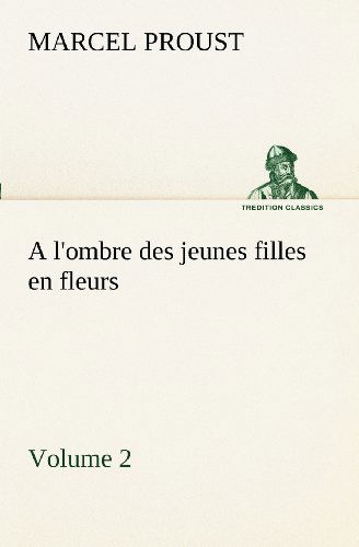 Cover for Marcel Proust · A L'ombre Des Jeunes Filles en Fleurs  -  Volume 2 (Tredition Classics) (French Edition) (Taschenbuch) [French edition] (2012)