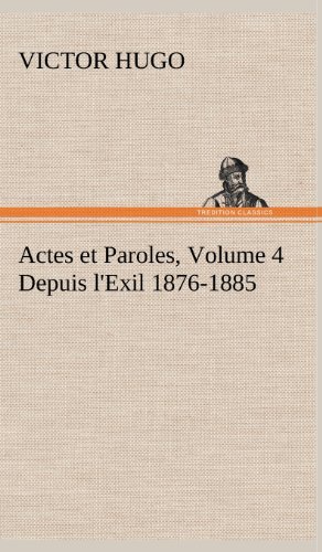 Cover for Victor Hugo · Actes et Paroles, Volume 4 Depuis L'exil 1876-1885 (Hardcover Book) [French edition] (2012)