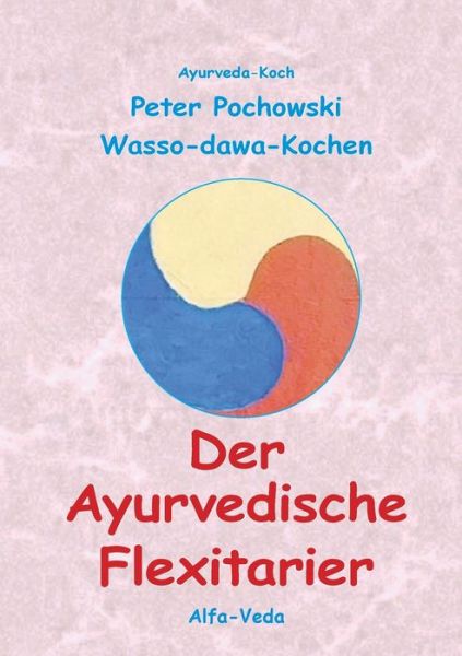 Der Ayurvedische Flexitarier - Peter Pochowski - Books - Alfa-Veda Verlag - 9783945004821 - December 24, 2021