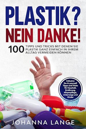 Cover for Johanna Lange · Plastik? Nein Danke! 100 Tipps und Tricks mit denen Sie Plastik ganz einfach in Ihrem Alltag vermeiden können (Book) (2024)