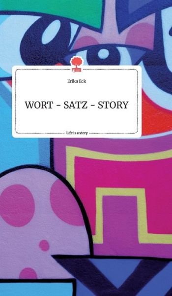 Cover for Eck · WORT - SATZ - STORY. Life is a Stor (Bog) (2020)