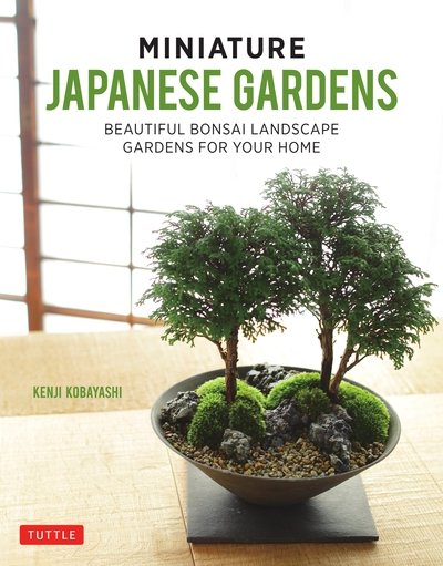 Cover for Kenji Kobayashi · Miniature Japanese Gardens: Beautiful Bonsai Landscape Gardens for Your Home (Hardcover Book) (2018)