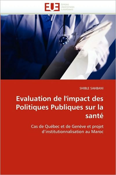 Cover for Shible Sahbani · Evaluation De L'impact Des Politiques Publiques Sur La Santé: Cas De Québec et De Genève et Projet D'institutionnalisation Au Maroc (Paperback Book) [French edition] (2018)