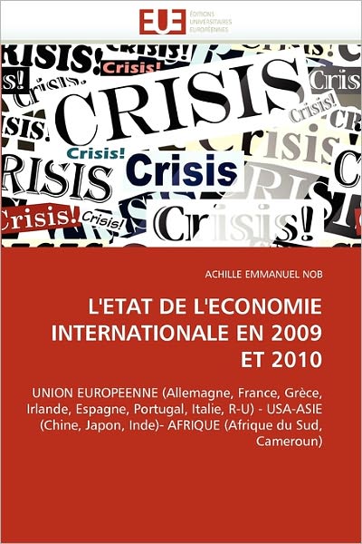 Cover for Achille Emmanuel Nob · L'état De L'économie Internationale en 2009 et 2010: Union Europeenne (Allemagne, France, Grèce, Irlande, Espagne, Portugal, Italie, R-u) - Usa-asie ... (Afrique Du Sud, Cameroun) (French Edition) (Paperback Book) [French edition] (2018)