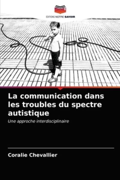 Cover for Coralie Chevallier · La communication dans les troubles du spectre autistique : Une approche interdisciplinaire (Paperback Book) (2021)