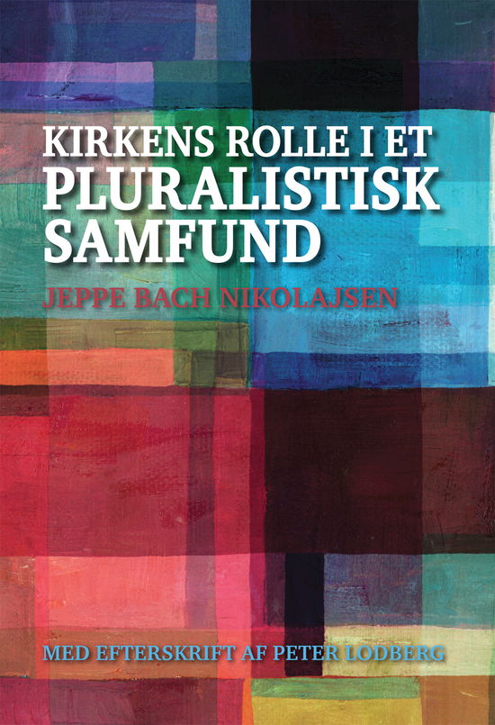 Kirkens rolle i et pluralistisk samfund - Jeppe Bach Nikolajsen - Books - Kolon - 9788787737821 - August 14, 2017