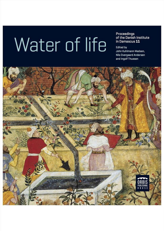 Cover for Nils Overgaard Andersen og Ingolf Thuesen red. John Kuhlmann Madsen · Proceedings of the Danish Institute in Damascus 11: Water of Life (Hardcover Book) [1. Painos] (2016)