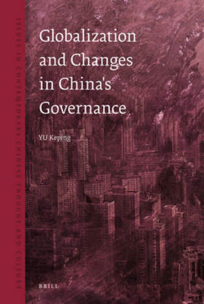 Globalization and Changes in China's Governance (Issues in Contemporary Chinese Thought and Culture) - Yu Keping - Books - Brill Academic Pub - 9789004156821 - August 22, 2008