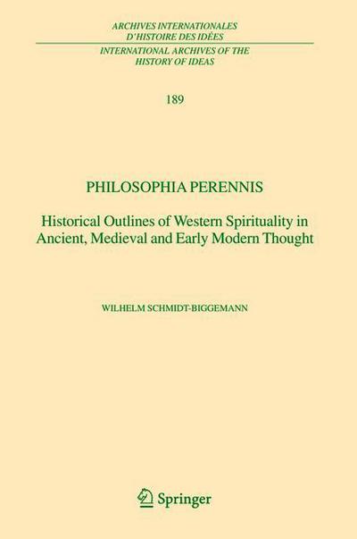 Cover for Wilhelm Schmidt-Biggemann · Philosophia perennis: Historical Outlines of Western Spirituality in Ancient, Medieval and Early Modern Thought - International Archives of the History of Ideas / Archives Internationales d'Histoire des Idees (Paperback Book) [Softcover reprint of hardcover 1st ed. 2004 edition] (2010)