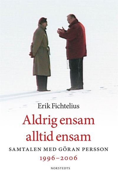 Cover for Erik Fichtelius · Aldrig ensam, alltid ensam : samtalen med Göran Persson 1996-2006 (Book) (2018)