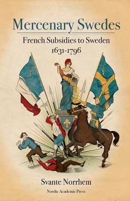 Cover for Svante Norrhem · Mercenary Swedes: French Subsidies to Sweden 1631-1796 (Hardcover Book) (2019)