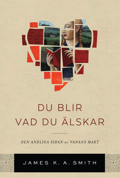 Cover for James K. A. Smith · Du blir vad du älskar : om den andliga kraften i goda vanor (Inbunden Bok) (2019)