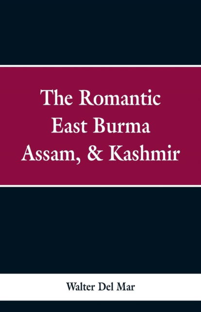 Cover for Walter Del Mar · The Romantic East Burma, Assam, &amp; Kashmir (Paperback Book) (2019)