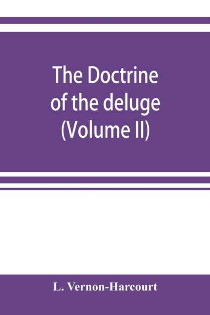 Cover for L Vernon-Harcourt · The doctrine of the deluge; vindicating the Scriptural account from the doubts which have recently been cast upon it by geological speculations (Volume II) (Paperback Book) (2019)