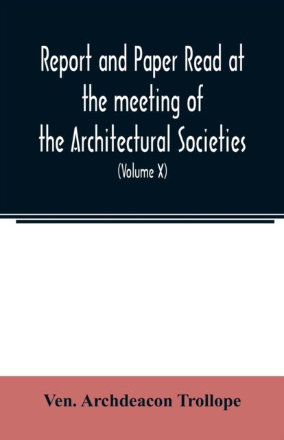 Report and Paper read at the meeting of the Architectural Societies of the Diocese of Lincoln, County of York, Archdeaconry of Northampton, County of ... of Sheffield, During the year 1869 - Ven Archdeacon Trollope - Books - Alpha Editions - 9789354022821 - June 1, 2020