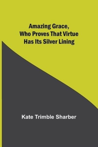 Cover for Kate Trimble Sharber · Amazing Grace, Who Proves That Virtue Has Its Silver Lining (Paperback Book) (2021)